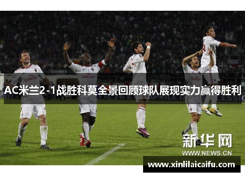 AC米兰2-1战胜科莫全景回顾球队展现实力赢得胜利