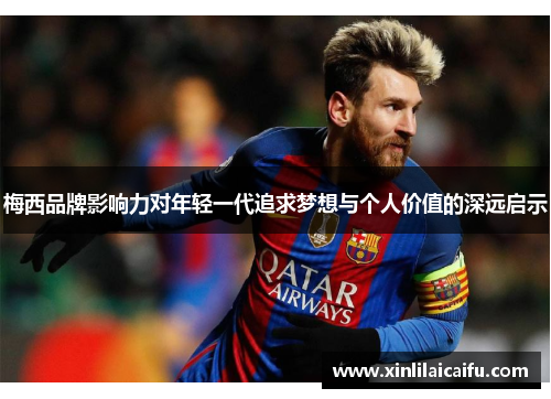 梅西品牌影响力对年轻一代追求梦想与个人价值的深远启示