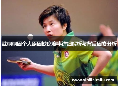 武桐桐因个人原因缺席赛事详细解析与背后因素分析 武桐桐因个人原因缺席赛事详细解析与背后因素分析